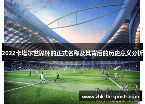 2022卡塔尔世界杯的正式名称及其背后的历史意义分析
