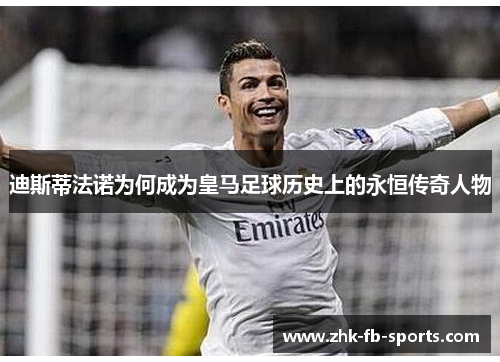 迪斯蒂法诺为何成为皇马足球历史上的永恒传奇人物