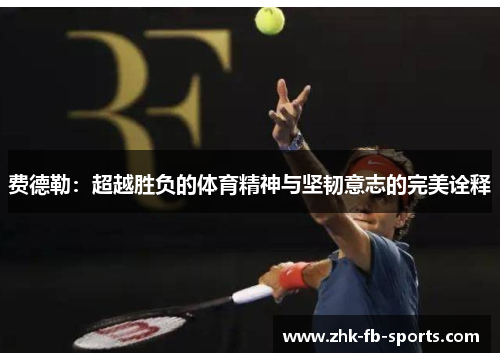 费德勒：超越胜负的体育精神与坚韧意志的完美诠释
